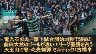 電光石火の一撃！試合開始21秒で決めた前田大然のゴールが凄い！リーグ優勝を占う天王山で奪った先制弾 セルティック（古橋亨梧・旗手怜央・前田大然・小林友希・岩田智輝）最新ニュース