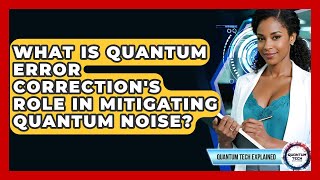 What Is Quantum Error Correction's Role In Mitigating Quantum Noise? - Quantum Tech Explained