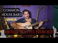 Common House Bard Sings: Here's to the Heroes!