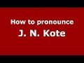 How to pronounce J. N. Kote (Karnataka, India/Kannada) - PronounceNames.com