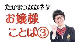 【お嬢様ことばNo.3】たかまつななネタ