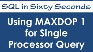 Using MAXDOP 1 for Single Processor Query - SQL in Sixty Seconds #008