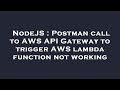 NodeJS : Postman call to AWS API Gateway to trigger AWS lambda function not working