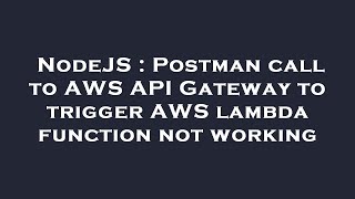 NodeJS : Postman call to AWS API Gateway to trigger AWS lambda function not working