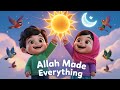 Allah Made Everything | Islamic Kids Song | Beautiful Nasheed for Children