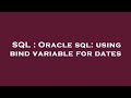 SQL : Oracle sql: using bind variable for dates