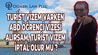 TURİST VİZEM VARKEN ABD ÖĞRENCİ VİZESİ ALIRSAM TURİST VİZEM İPTAL OLUR MU ?