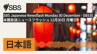 SBS Japanese Newsflash Monday 30 December - SBS日本語放送ニュースフラッシュ 12月30日 月曜日 | SBS Japanese - SBSの日本語放送