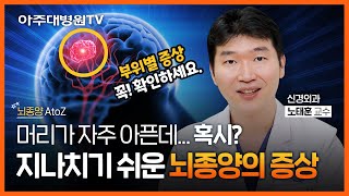 두통? 성격변화? 지나치기 쉬운 뇌종양의 부위별 증상들! 원인부터 치료법, 후유증까지🌟 뇌종양 AtoZ🧠 신경외과 노태훈 교수 [아주대병원TV]