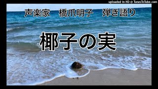 声楽家　橋爪明子　弾き語り　　椰子の実　島崎藤村　作詞　大中寅二　作曲　　音声のみ