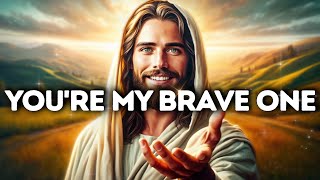 God Says- YOU ARE MY BRAVE ONE | God Message | Gods Message Now Today | God's Message Now For You