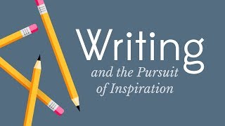 Writing and the Pursuit of Inspiration