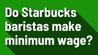 Do Starbucks baristas make minimum wage?