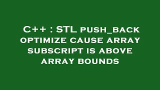 C++ : STL push_back optimize cause array subscript is above array bounds