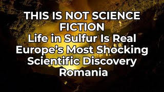 This Is Not Science Fiction - Life in Sulfur Is Real - Shocking Scientific Discovery – Romania