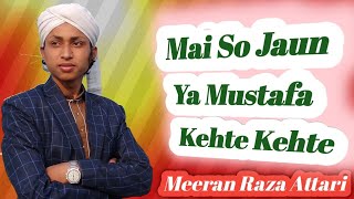 Mai So Jaun Ya Mustafa Kehte Kehte - Meeran Raza Attari