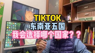 TIKTOK东南亚五国我会选择哪个国家？？