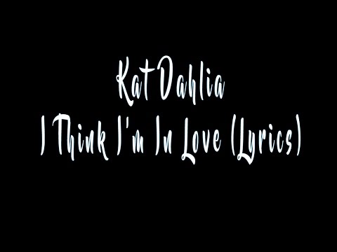 Kat Dahlia - I Think I'm In Love (Lyrics) Kat Dahlia - I Think I'm In Love (Lyrics)