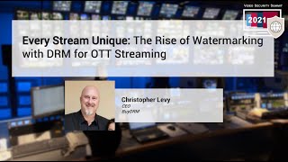 Session 1.5 - Every Stream Unique: DRM + Watermarking for OTT - Piracy Monitor Video Security Summit