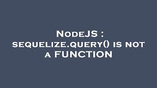 NodeJS : sequelize.query() is not a FUNCTION