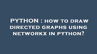 PYTHON : how to draw directed graphs using networkx in python?
