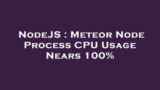 NodeJS : Meteor Node Process CPU Usage Nears 100%