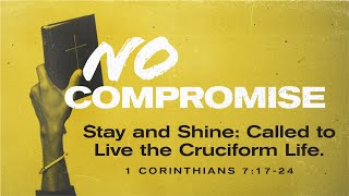 Stay and Shine : Called to Live the Cruciform Life. 1 Corinthians 7 : 17 - 24