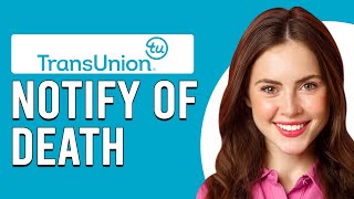 How To Notify TransUnion Of Death (How To Report Relative's Death To TransUnion)