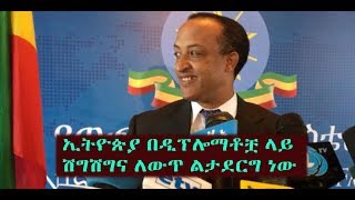 ኢትዮጵያ በዲፕሎማቶቿ ላይ ሽግሽግና ለውጥ ልታደርግ ነው