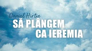 Daniel Hîrtie - Să plângem ca Ieremia