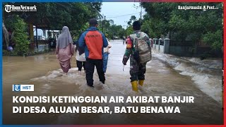 Kondisi Ketinggian Air Akibat Banjir Di Desa Aluan Besar, Kecamatan Batu Benawa, HST