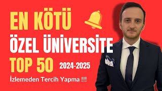 EN KÖTÜ ÖZEL ÜNİVERSİTELER  (TOP 50) 2024-2025