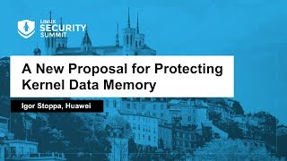 A New Proposal for Protecting Kernel Data Memory - Igor Stoppa, Huawei