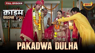 Pakadwa Dulha | Crime Files - FULL EPISODE | नई कहानी | Ravi Kishan | Ishara TV