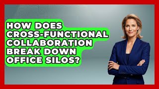 How Does Cross-functional Collaboration Break Down Office Silos? - Office Wellness Insights