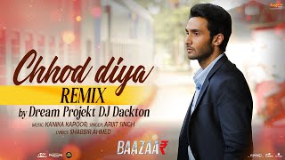 Chhod Diya Remix | Arijit Singh | Kanika Kapoor | Remix By Dream Projekt & DJ Dackton | Baazaar