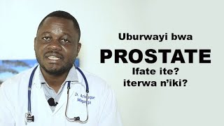 Uburwayi bwa PROSTATE! ubundi Prostate ni iki? Ikora iki? ubwirwa n'iki ko uyirwaye??