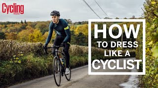 How to dress like a cyclist | Cycling Weekly
