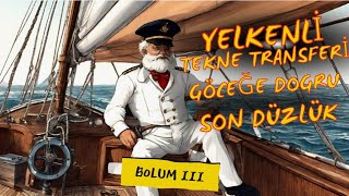 YELKENLİ BİR TEKNENİN TRANSFERİ- GÖCEĞE DOĞRU SON DÜZLÜK III. BÖLÜM