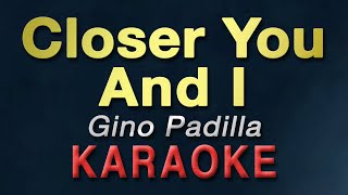 CLOSER YOU AND I - Gino Padilla | KARAOKE | The best version