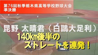 第76回秋季栃木県高校野球 準決勝 昆野 太晴君（白鷗大足利）初回に140㎞後半のストレート連発！