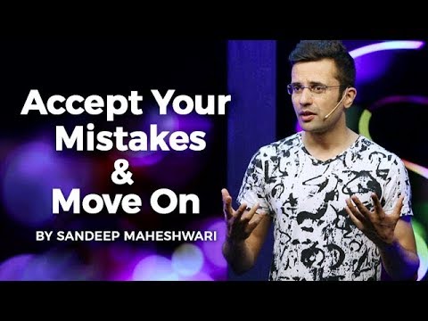 Accept Your Mistakes & Move On - By Sandeep Maheshwari Accept Your Mistakes & Move On - By Sandeep Maheshwari