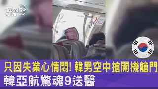 只因失業心情悶! 韓男空中搶開機艙門 韓亞航驚魂9送醫｜TVBS新聞