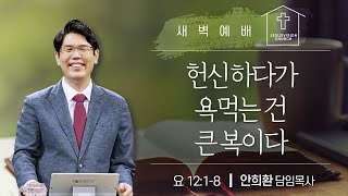 새벽설교ㅣ헌신하다가 욕먹는 건 큰 복이다ㅣ안희환 목사ㅣ요12:1-8ㅣ예수비전교회 20210607 새벽예배 6시