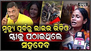 ମୃତ୍ୟୁ ପୂର୍ବରୁ ସହଦେବ ସ୍ତ୍ରୀକୁ ପଠାଇଥିଲେ ଲାଇଭ୍ ଭିଡ଼ିଓ.... କାନ୍ଦି କାନ୍ଦି କହୁଛନ୍ତି ସବୁ କଥା