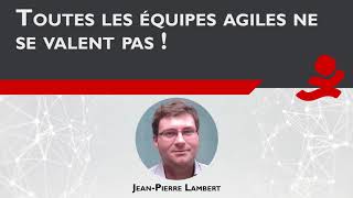 Toutes les équipes agiles ne se valent pas ! Jean-Pierre Lambert (Scrumlife)