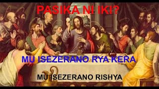 PASIKA NI IKI/ PASIKA ISOBANUYE IKI MU ISEZERANO RISHYA/MU ISEZERANO RYA KERA