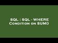 SQL : SQL - WHERE Condition on SUM()