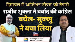 हिमाचल में 'ऑपरेशन लोटस' की तैयारी : राजीव शुक्ला ने बर्बाद की कांग्रेस, बघेल- सुक्खु ने बचा लिया