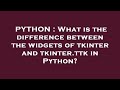 PYTHON : What is the difference between the widgets of tkinter and tkinter.ttk in Python?